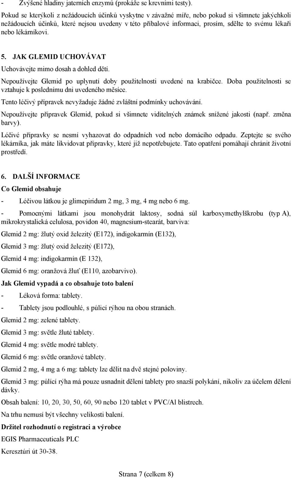 nebo lékárníkovi. 5. JAK GLEMID UCHOVÁVAT Uchovávejte mimo dosah a dohled dětí. Nepoužívejte Glemid po uplynutí doby použitelnosti uvedené na krabičce.