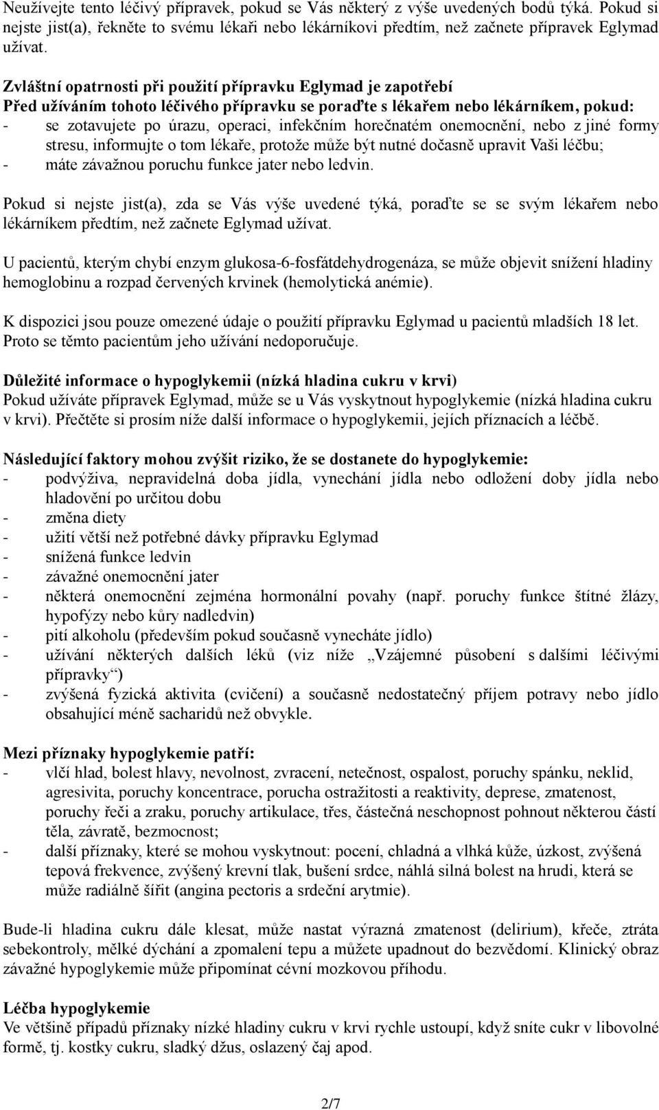 horečnatém onemocnění, nebo z jiné formy stresu, informujte o tom lékaře, protože může být nutné dočasně upravit Vaši léčbu; - máte závažnou poruchu funkce jater nebo ledvin.