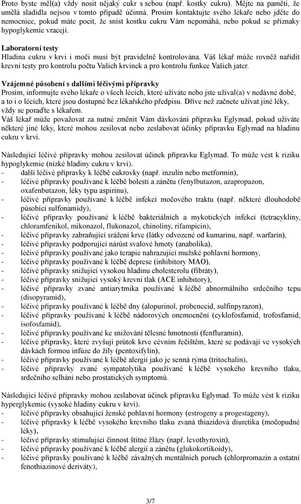 Laboratorní testy Hladina cukru v krvi i moči musí být pravidelně kontrolována. Váš lékař může rovněž nařídit krevní testy pro kontrolu počtu Vašich krvinek a pro kontrolu funkce Vašich jater.