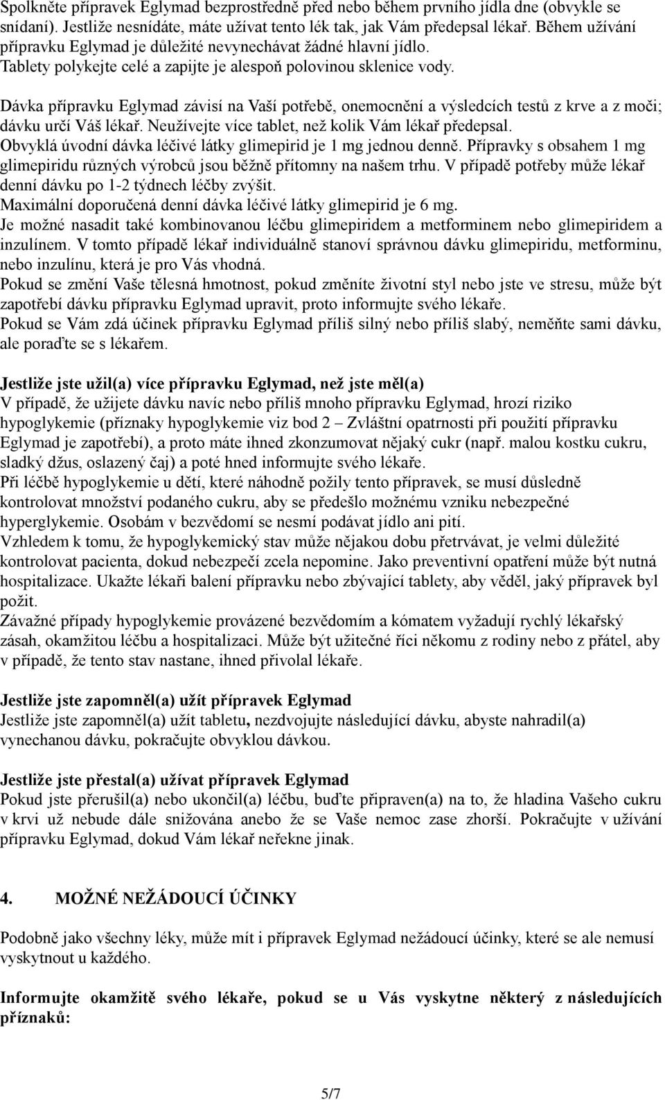 Dávka přípravku Eglymad závisí na Vaší potřebě, onemocnění a výsledcích testů z krve a z moči; dávku určí Váš lékař. Neužívejte více tablet, než kolik Vám lékař předepsal.