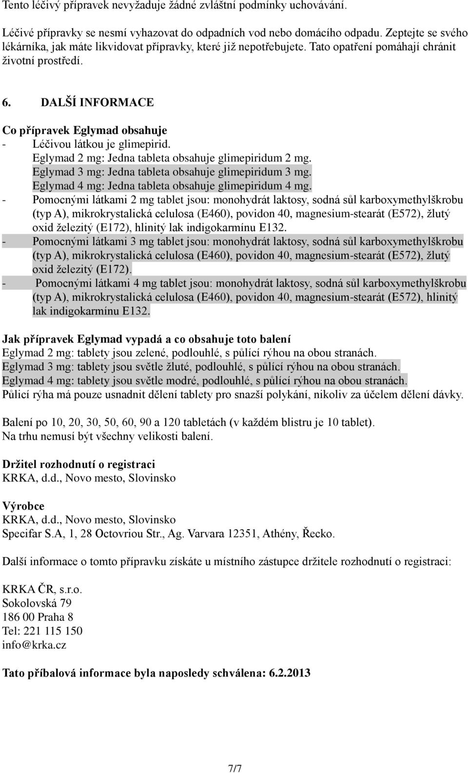 DALŠÍ INFORMACE Co přípravek Eglymad obsahuje - Léčivou látkou je glimepirid. Eglymad 2 mg: Jedna tableta obsahuje glimepiridum 2 mg. Eglymad 3 mg: Jedna tableta obsahuje glimepiridum 3 mg.