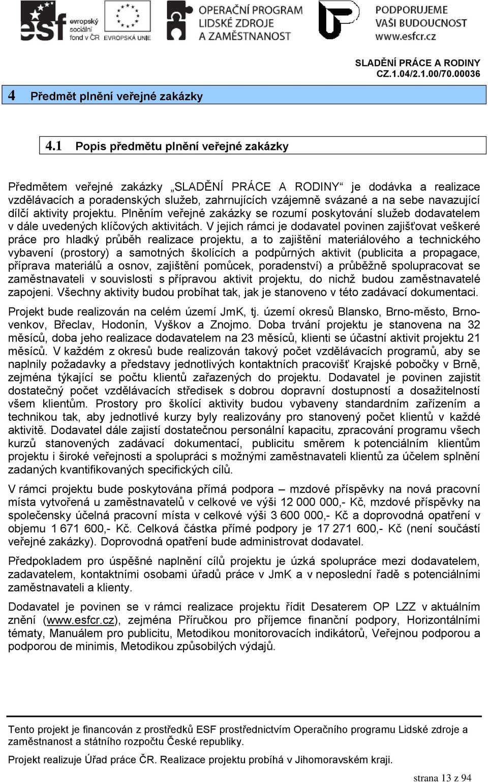 dílčí aktivity projektu. Plněním veřejné zakázky se rozumí poskytování služeb dodavatelem v dále uvedených klíčových aktivitách.