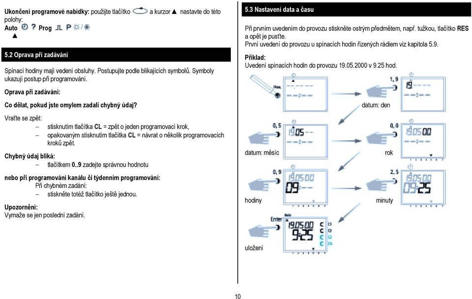 opakovaným stisknutím tlačítka CL = návrat o několik programovacích kroků zpět. Chybný údaj bliká:! tlačítkem 0.