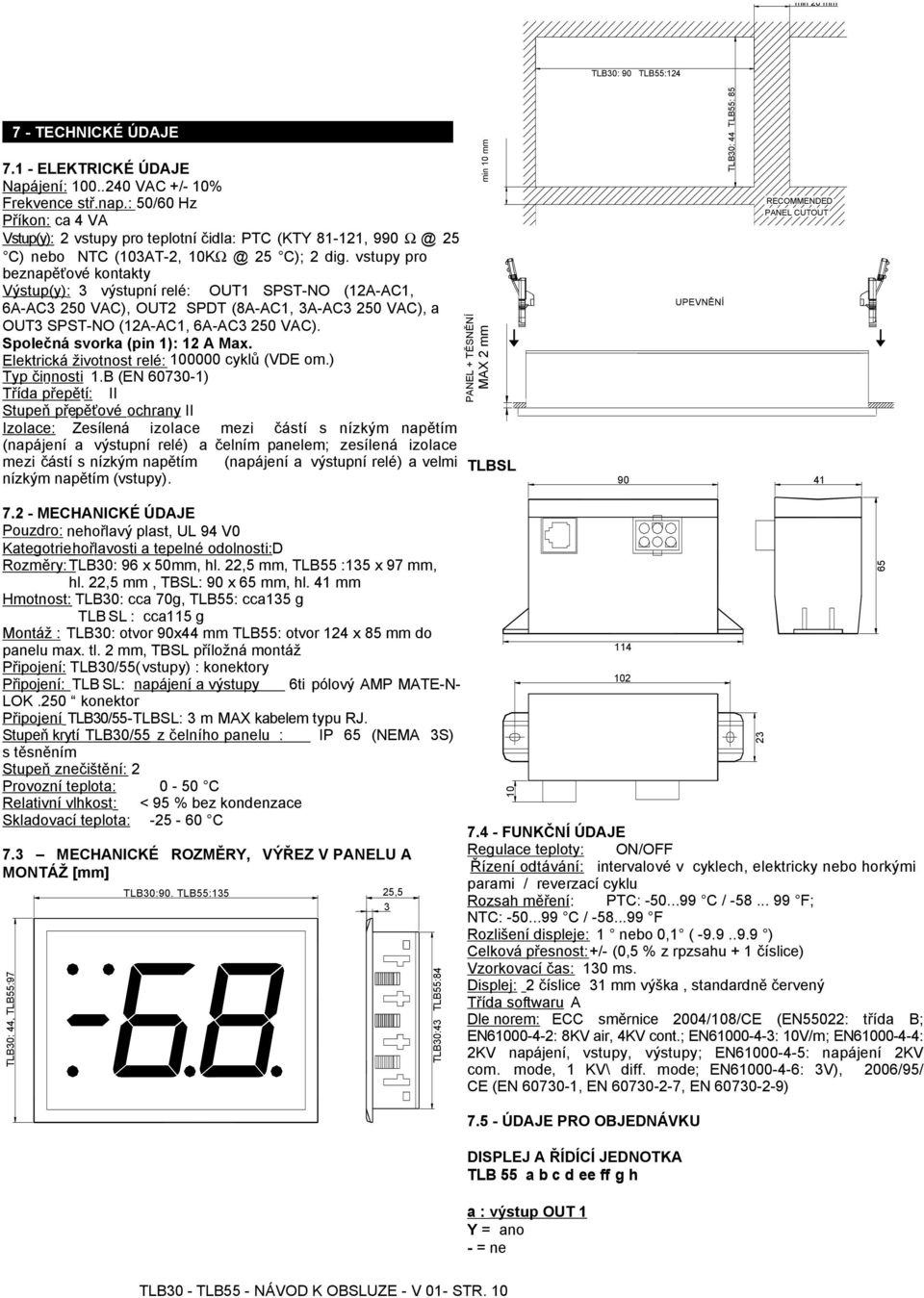 vstupy pro beznapěťové kontakty Výstup(y): 3 výstupní relé: OUT1 ST-NO (12A-AC1, 6A-AC3 250 VAC), OUT2 DT (8A-AC1, 3A-AC3 250 VAC), a OUT3 ST-NO (12A-AC1, 6A-AC3 250 VAC).