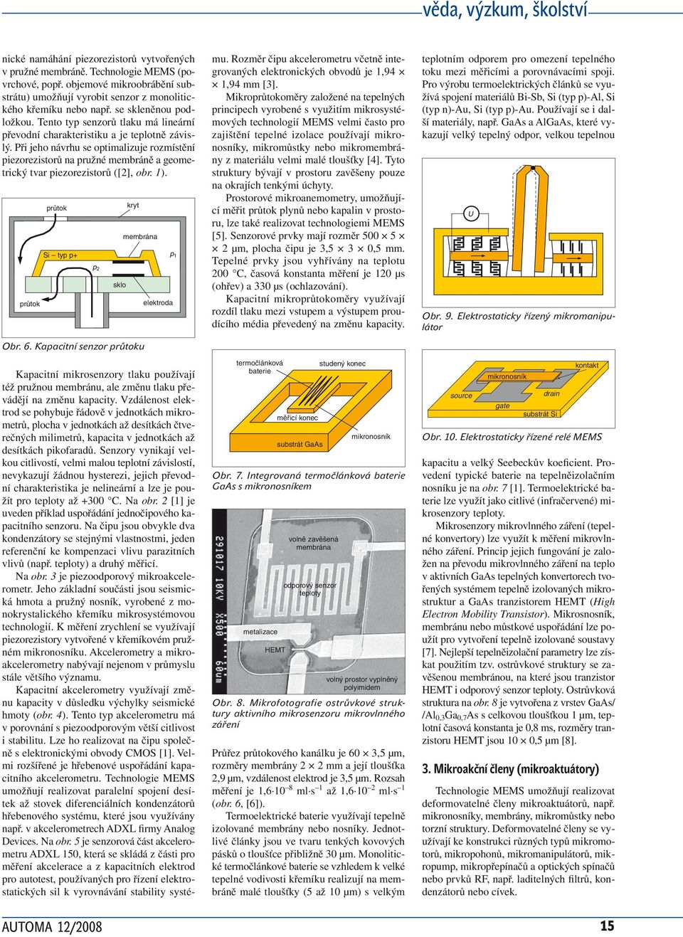 Při jeho návrhu se optimalizuje rozmístění piezorezistorů na pružné membráně a geometrický tvar piezorezistorů ([2], obr. 1). průtok průtok Si typ p+ sklo kryt Obr. 6.