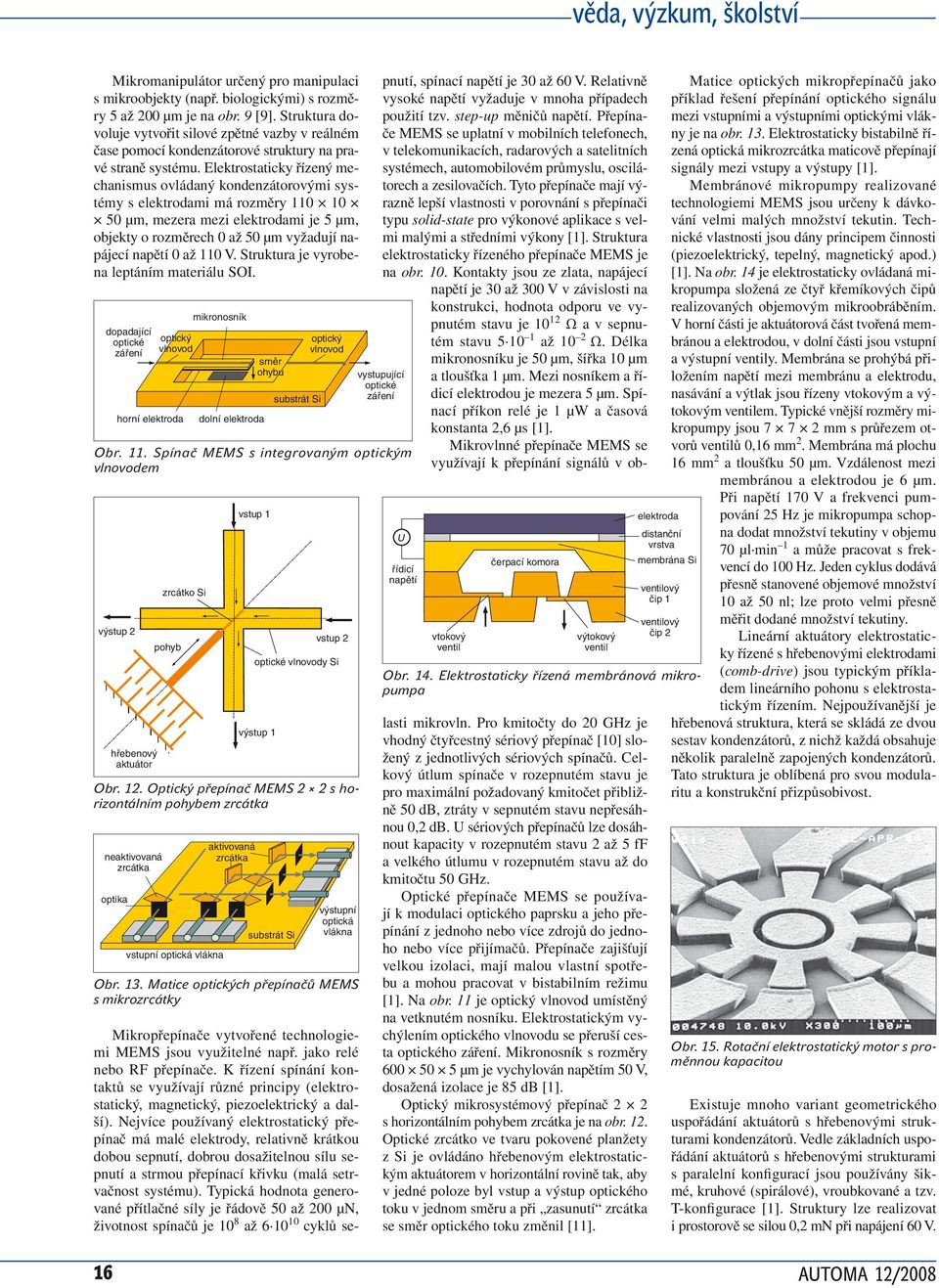 Elektrostaticky řízený mechanismus ovládaný kondenzátorovými systémy s mi má rozměry 110 10 50 μm, mezera mezi mi je 5 μm, objekty o rozměrech 0 až 50 μm vyžadují napájecí napětí 0 až 110 V.