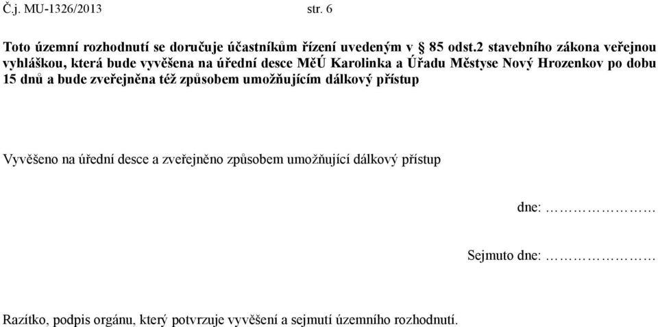 Hrozenkov po dobu 15 dnů a bude zveřejněna též způsobem umožňujícím dálkový přístup Vyvěšeno na úřední desce a