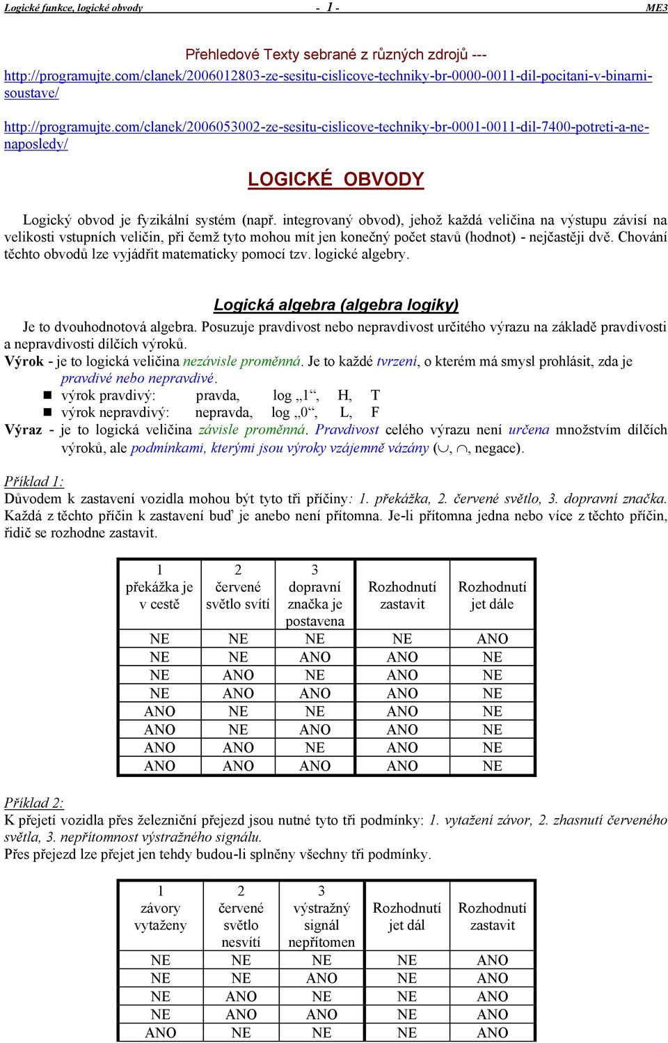 com/clanek/2006053002-ze-sesitu-cislicove-techniky-br-0001-0011-dil-7400-potreti-a-nenaposledy/ LOGICKÉ OBVODY Logický obvod je fyzikální systém (např.