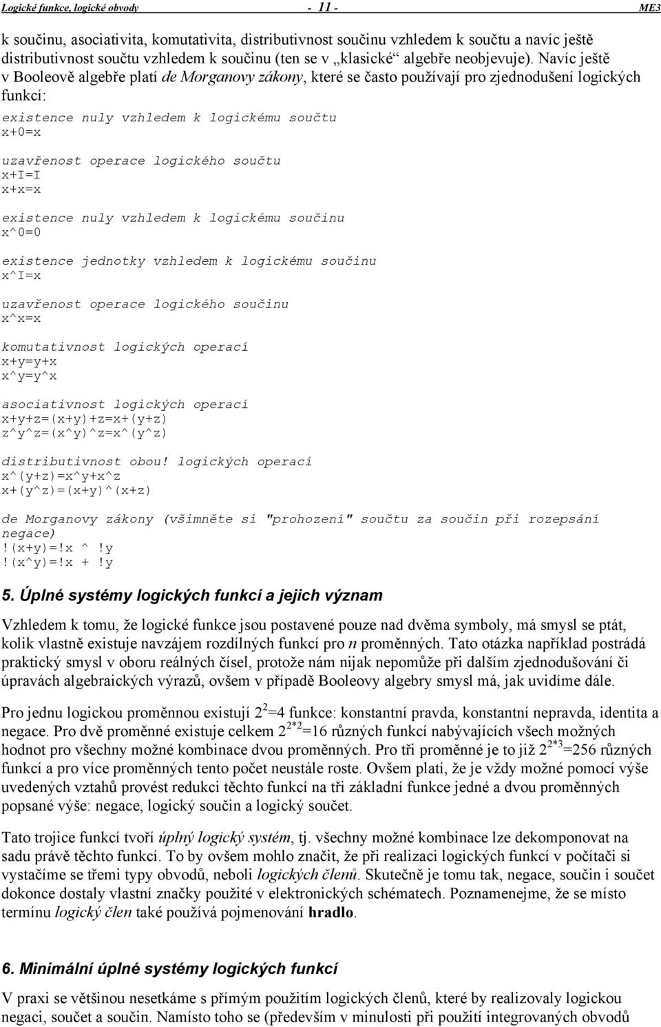 Navíc ještě v Booleově algebře platí de Morganovy zákony, které se často používají pro zjednodušení logických funkcí: existence nuly vzhledem k logickému součtu x+0=x uzavřenost operace logického