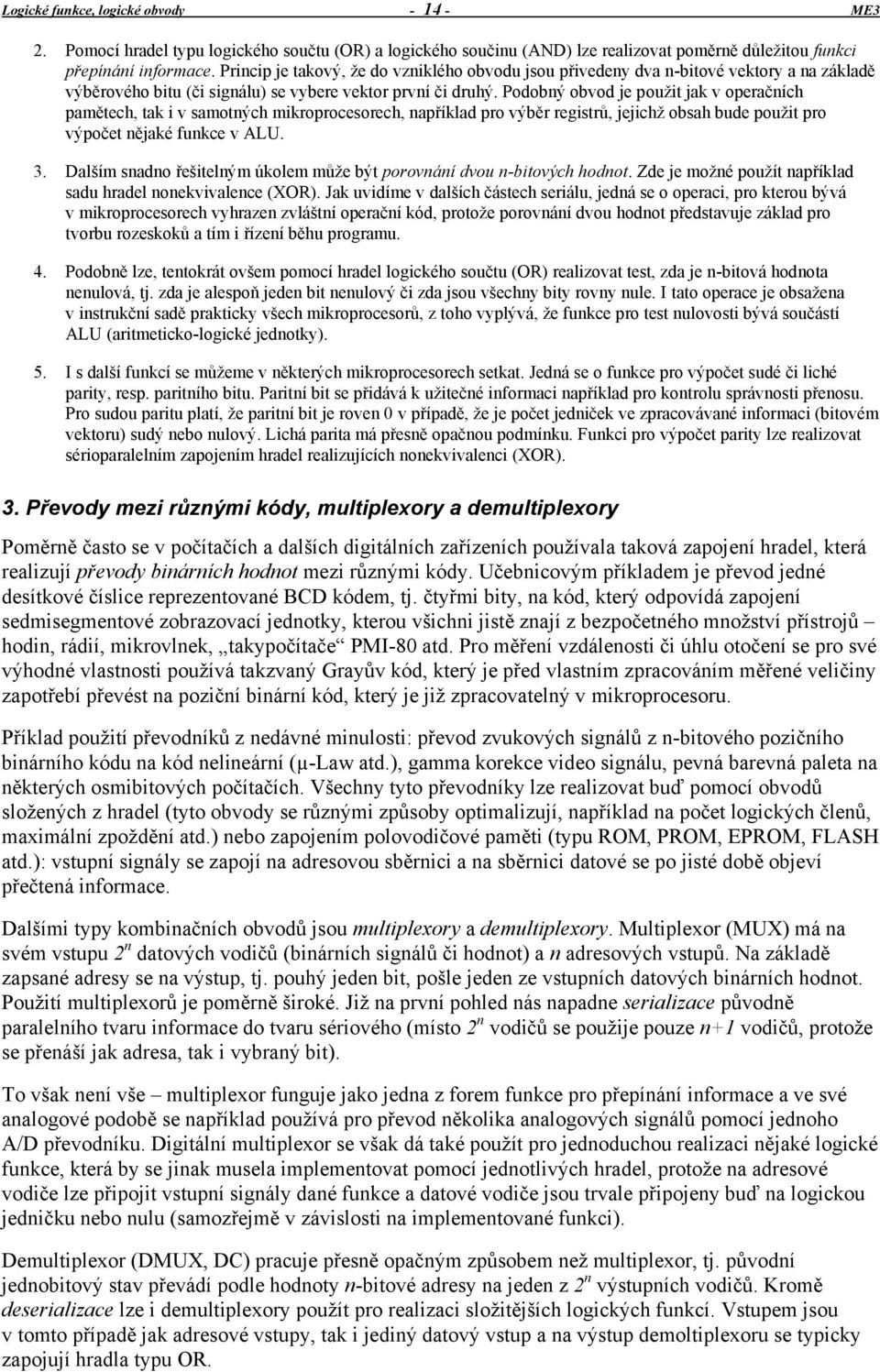 Podobný obvod je použit jak v operačních pamětech, tak i v samotných mikroprocesorech, například pro výběr registrů, jejichž obsah bude použit pro výpočet nějaké funkce v ALU. 3.