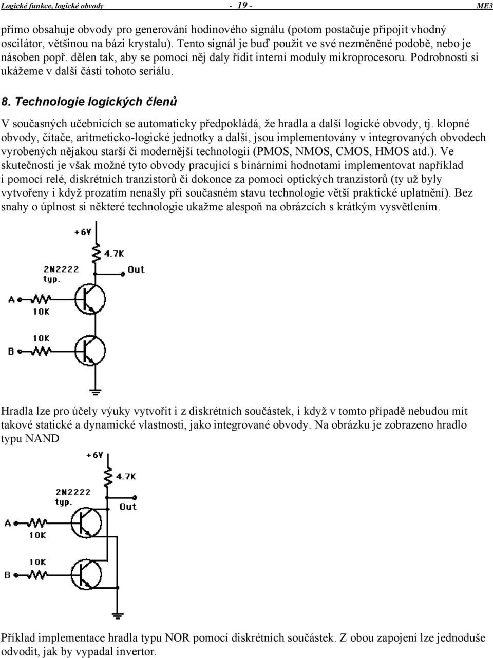 Technologie logických členů V současných učebnicích se automaticky předpokládá, že hradla a další logické obvody, tj.