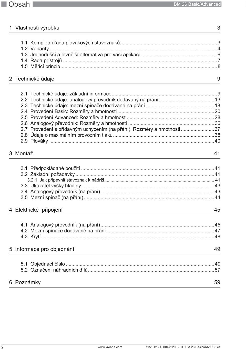 3 Technické údaje: mezní spína e dodávané na p ání...18 2.4 Provedení Basic: Rozm ry a hmotnosti...20 2.5 Provedení Advanced: Rozm ry a hmotnosti...28 2.6 Analogový p evodník: Rozm ry a hmotnosti.