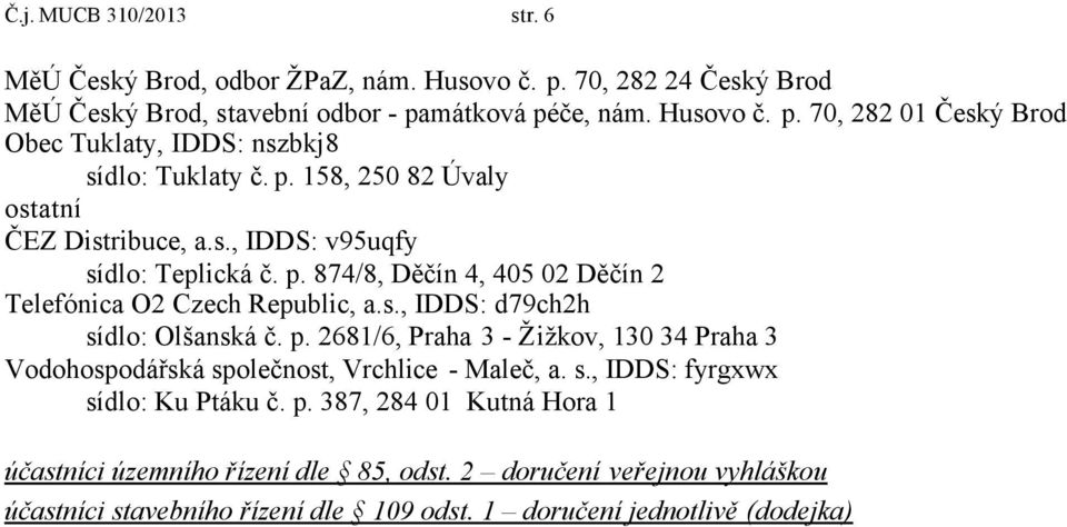 p. 2681/6, Praha 3 - Žižkov, 130 34 Praha 3 Vodohospodářská společnost, Vrchlice - Maleč, a. s., IDDS: fyrgxwx sídlo: Ku Ptáku č. p.