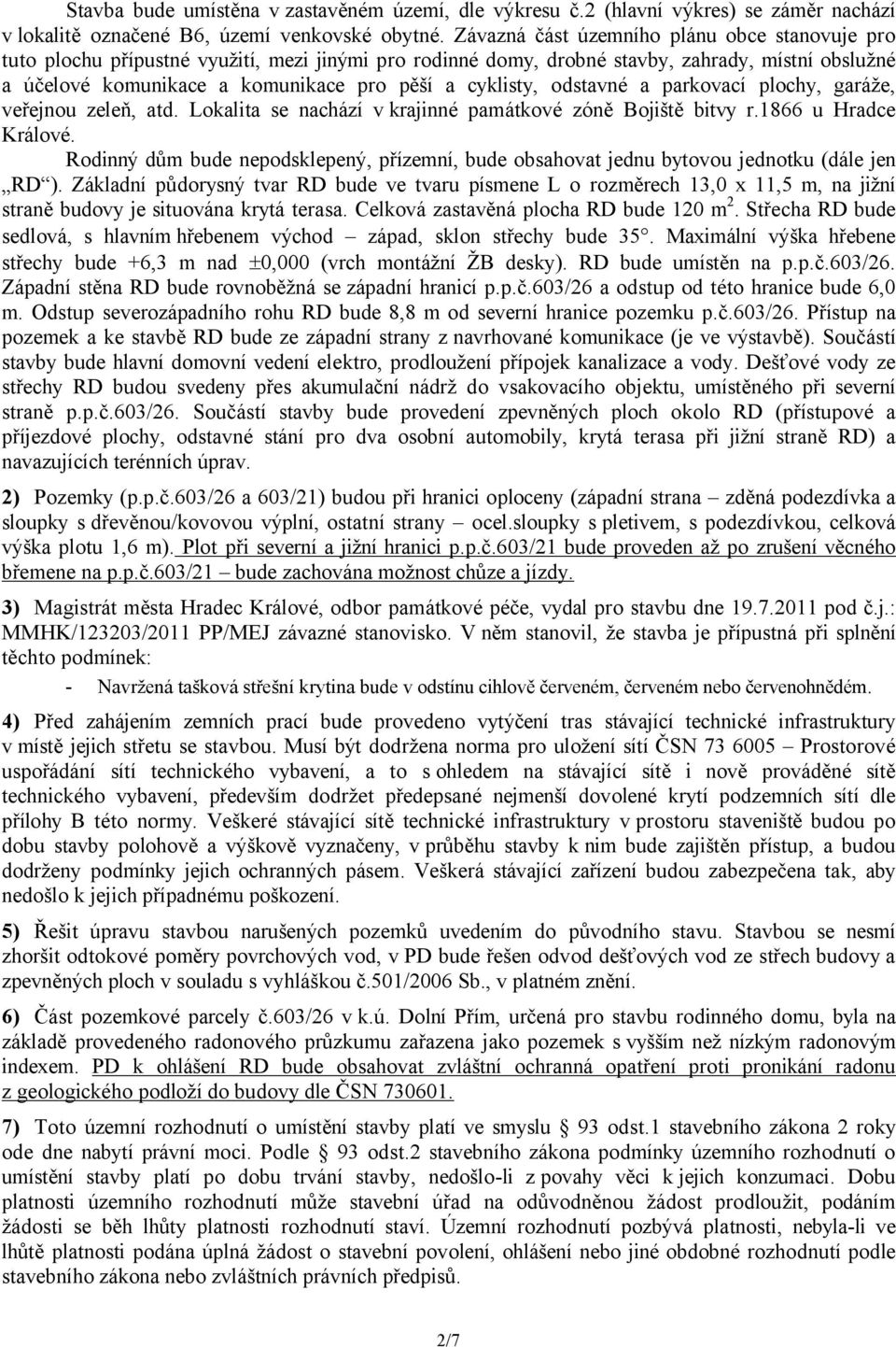 cyklisty, odstavné a parkovací plochy, garáže, veřejnou zeleň, atd. Lokalita se nachází v krajinné památkové zóně Bojiště bitvy r.1866 u Hradce Králové.