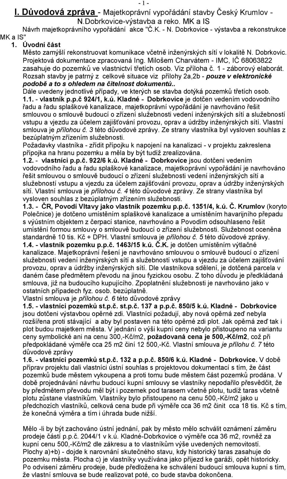 Milošem Charvátem - IMC, IČ 68063822 zasahuje do pozemků ve vlastnictví třetích osob. Viz příloha č. 1 - záborový elaborát.