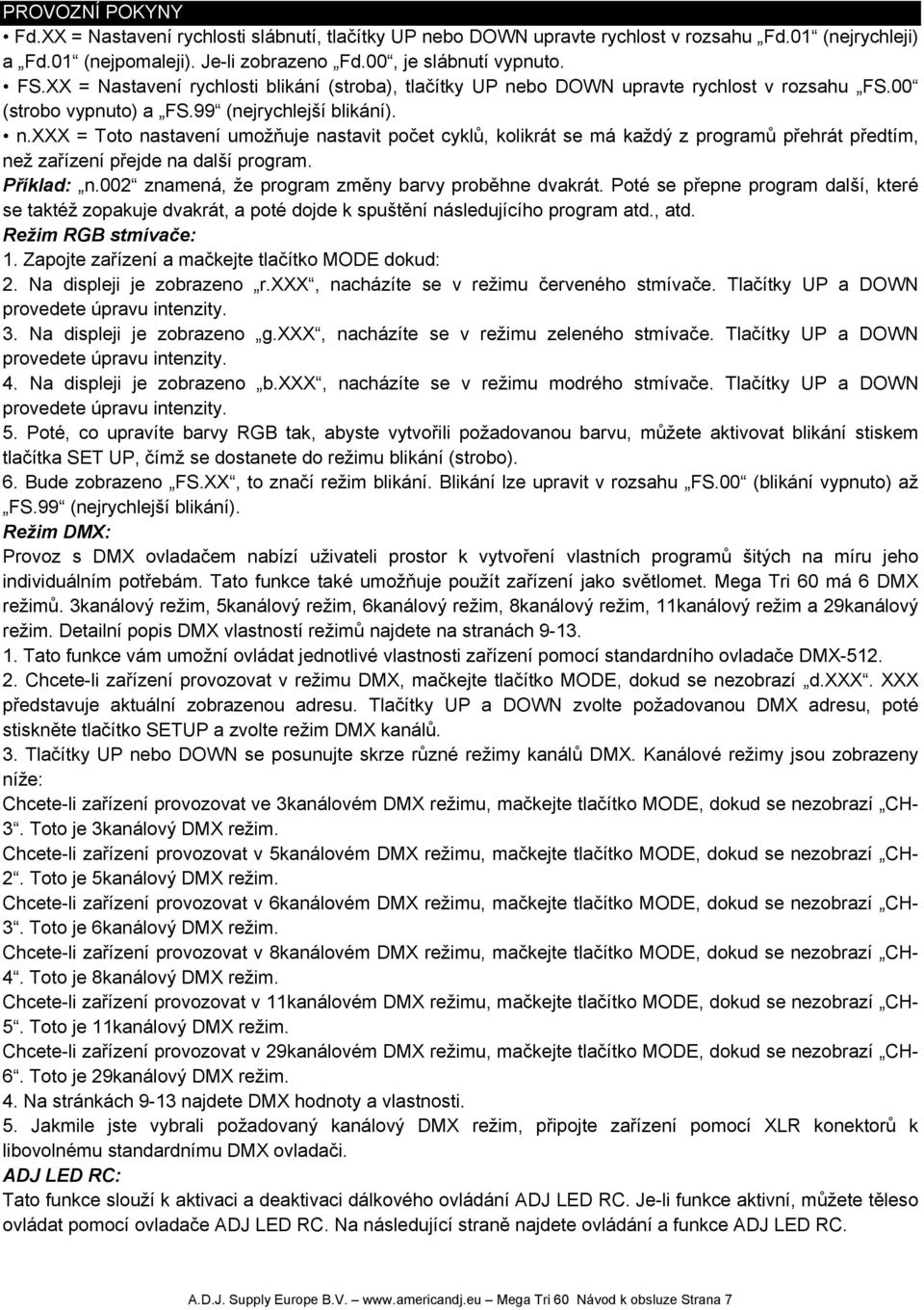 Příklad: n.002 znamená, že program změny barvy proběhne dvakrát. Poté se přepne program další, které se taktéž zopakuje dvakrát, a poté dojde k spuštění následujícího program atd., atd.