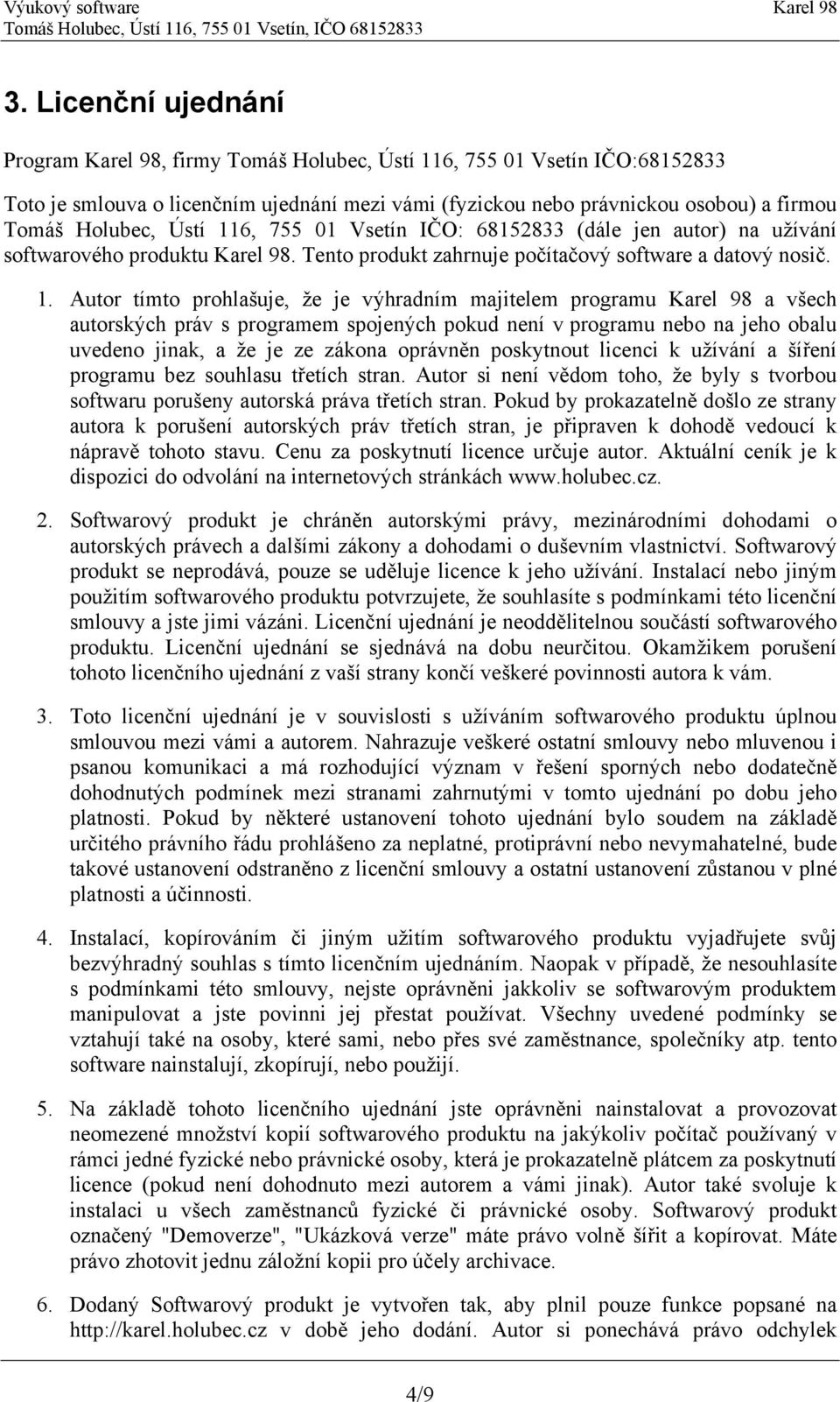 Autor tímto prohlašuje, že je výhradním majitelem programu Karel 98 a všech autorských práv s programem spojených pokud není v programu nebo na jeho obalu uvedeno jinak, a že je ze zákona oprávněn