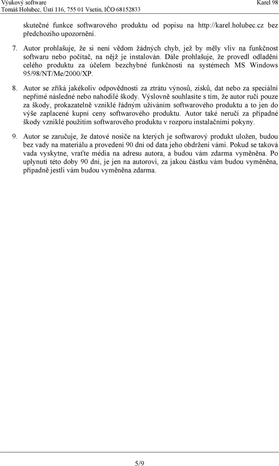 Dále prohlašuje, že provedl odladění celého produktu za účelem bezchybné funkčnosti na systémech MS Windows 95/98/NT/Me/2000/XP. 8.