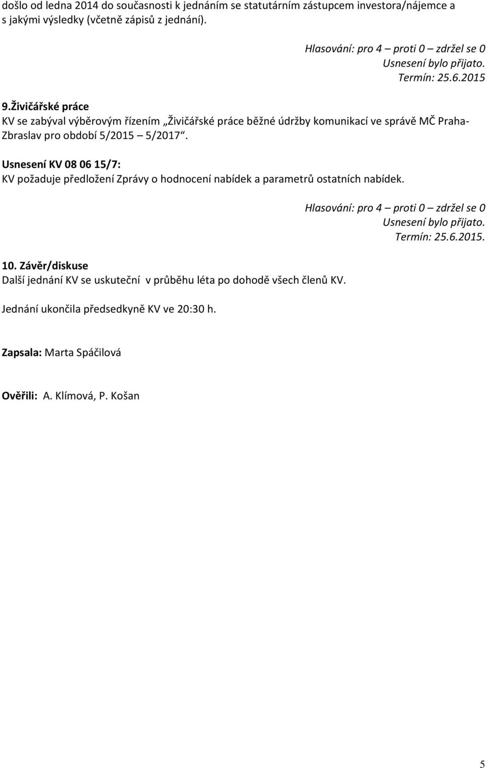 Usnesení KV 08 06 15/7: KV požaduje předložení Zprávy o hodnocení nabídek a parametrů ostatních nabídek. 10.