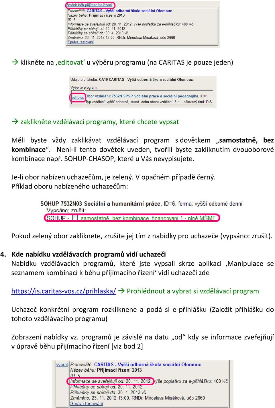 Příklad oboru nabízeného uchazečům: Pokud zelený obor zakliknete, zrušíte jej tím z nabídky pro uchazeče (vypsáno: zrušit). 4.