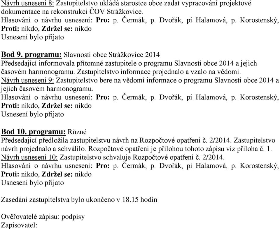 Zastupitelstvo informace projednalo a vzalo na vědomí. Návrh usnesení 9: Zastupitelstvo bere na vědomí informace o programu Slavností obce 2014 a jejich časovém harmonogramu. Bod 10.