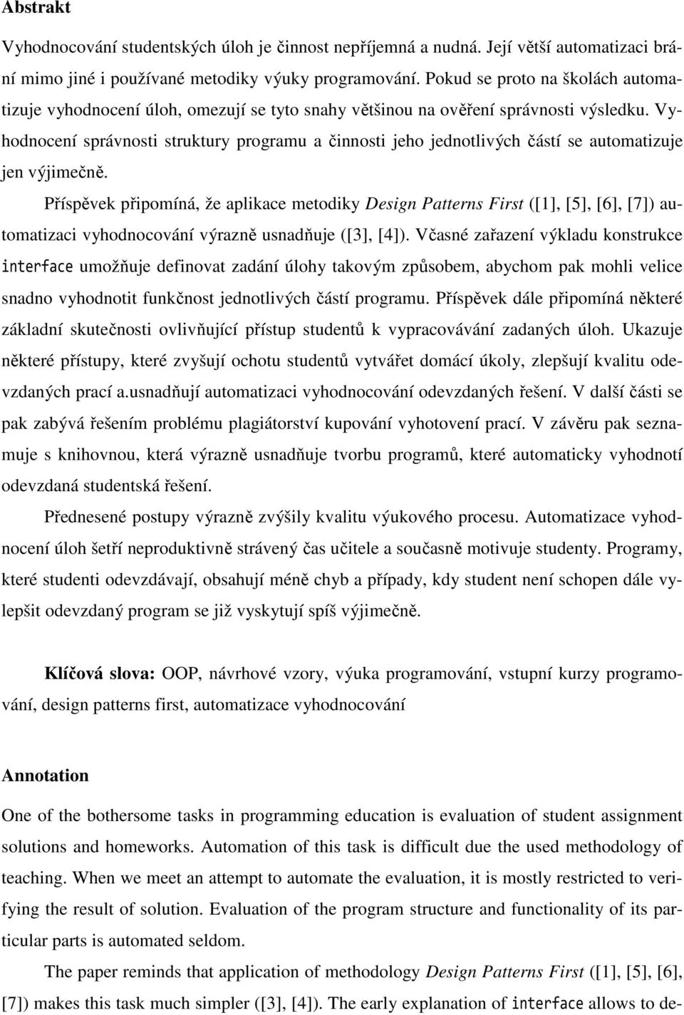 Vyhodnocení správnosti struktury programu a činnosti jeho jednotlivých částí se automatizuje jen výjimečně.