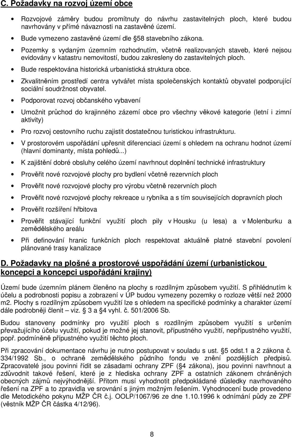 Pozemky s vydaným územním rozhodnutím, včetně realizovaných staveb, které nejsou evidovány v katastru nemovitostí, budou zakresleny do zastavitelných ploch.