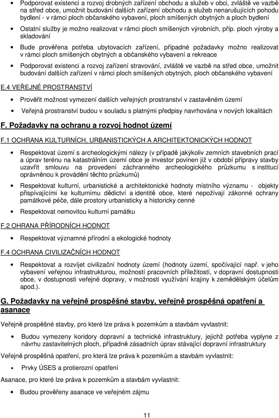 ploch výroby a skladování Bude prověřena potřeba ubytovacích zařízení, případné požadavky možno realizovat v rámci ploch smíšených obytných a občanského vybavení a rekreace Podporovat existenci a