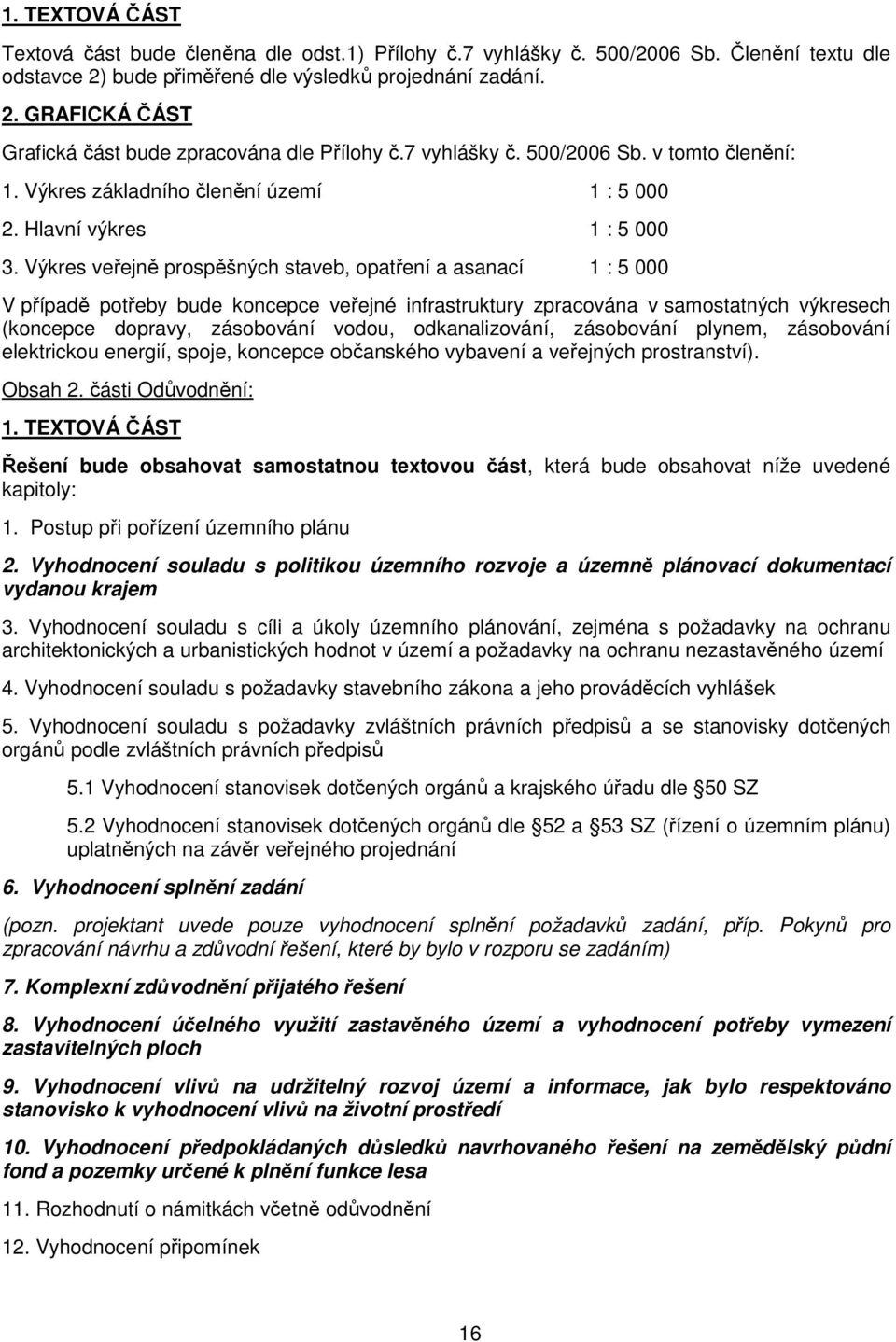 Výkres veřejně prospěšných staveb, opatření a asanací 1 : 5 000 V případě potřeby bude koncepce veřejné infrastruktury zpracována v samostatných výkresech (koncepce dopravy, zásobování vodou,