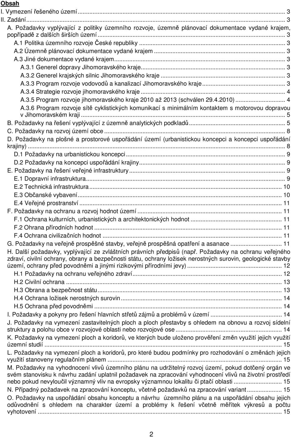 .. 3 A.3.3 Program rozvoje vodovodů a kanalizací Jihomoravského kraje... 3 A.3.4 Strategie rozvoje jihomoravského kraje... 4 A.3.5 Program rozvoje jihomoravského kraje 2010 až 2013 (schválen 29.4.2010).