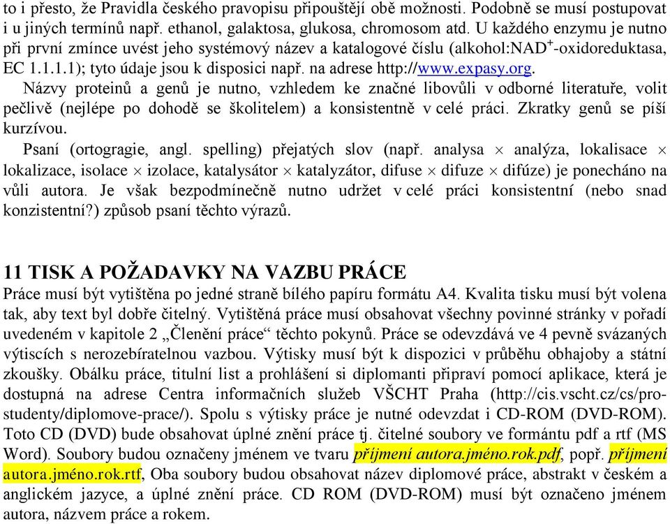 Názvy proteinů a genů je nutno, vzhledem ke značné libovůli v odborné literatuře, volit pečlivě (nejlépe po dohodě se školitelem) a konsistentně v celé práci. Zkratky genů se píší kurzívou.