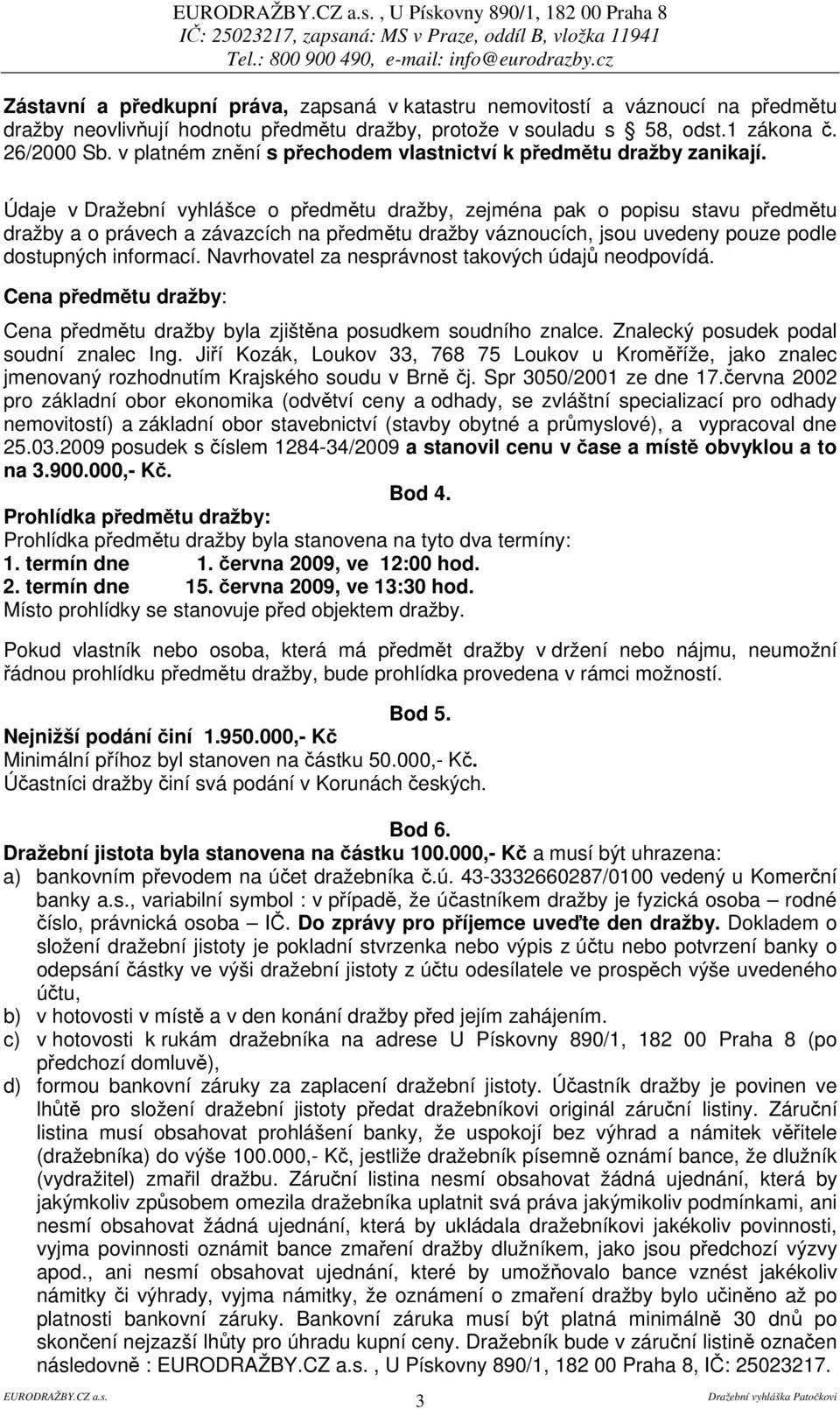 Údaje v Dražební vyhlášce o pedmtu dražby, zejména pak o popisu stavu pedmtu dražby a o právech a závazcích na pedmtu dražby váznoucích, jsou uvedeny pouze podle dostupných informací.