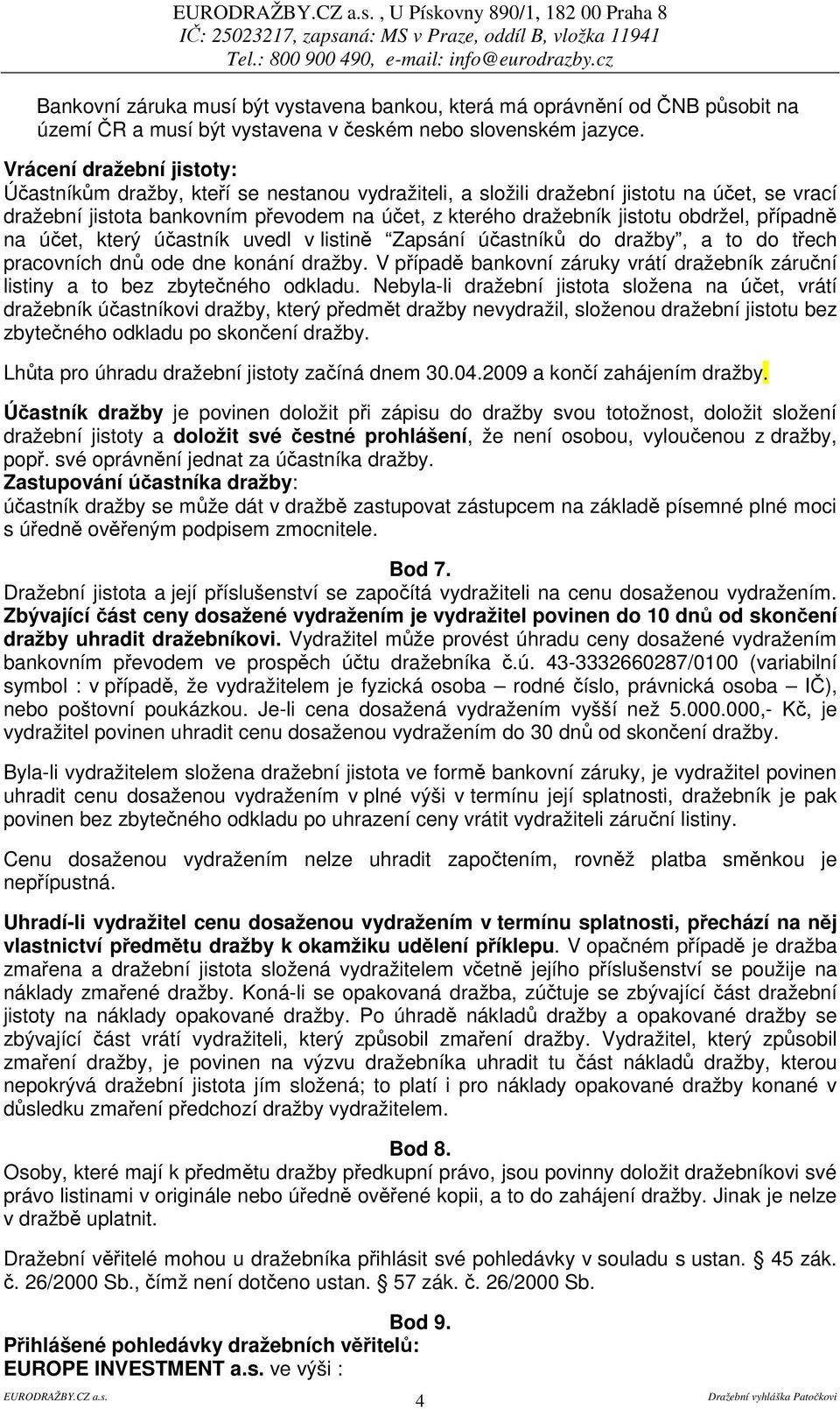 pípadn na úet, který úastník uvedl v listin Zapsání úastník do dražby, a to do tech pracovních dn ode dne konání dražby.