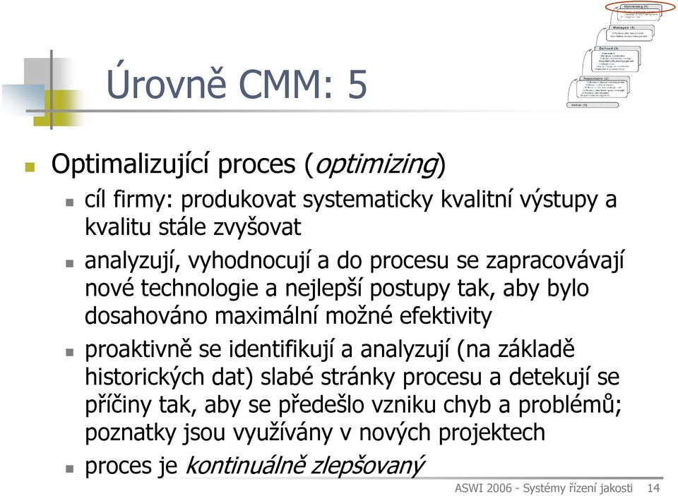 efektivity proaktivně se identifikují a analyzují (na základě historických dat) slabé stránky procesu a detekují se příčiny tak, aby