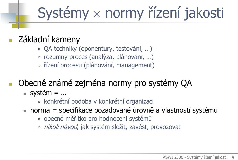 konkrétní podoba v konkrétní organizaci norma = specifikace požadované úrovně a vlastností systému» obecné