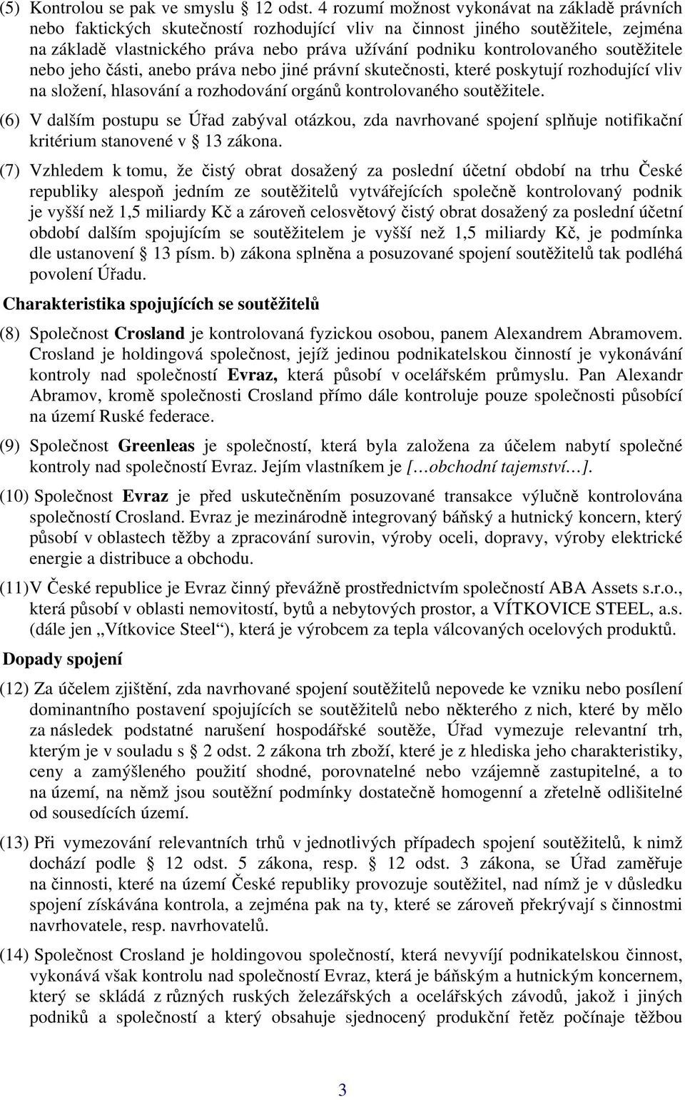 kontrolovaného soutěžitele nebo jeho části, anebo práva nebo jiné právní skutečnosti, které poskytují rozhodující vliv na složení, hlasování a rozhodování orgánů kontrolovaného soutěžitele.