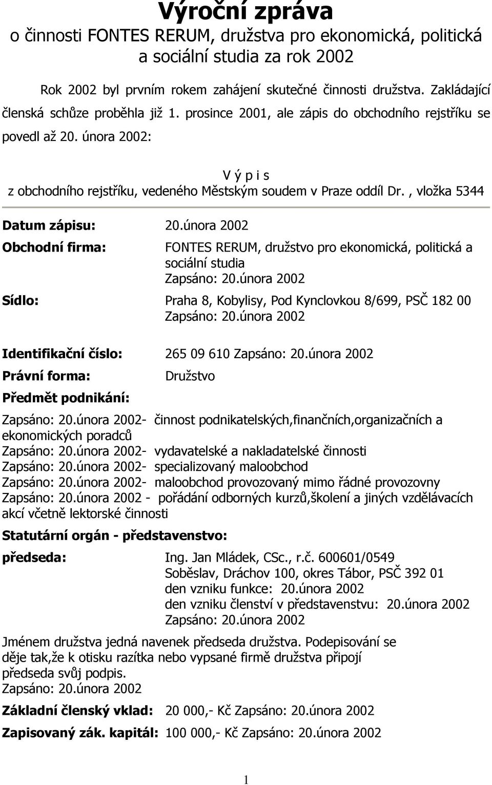 , vložka 5344 Datum zápisu: 20.února 2002 Obchodní firma: FONTES RERUM, družstvo pro ekonomická, politická a sociální studia Zapsáno: 20.