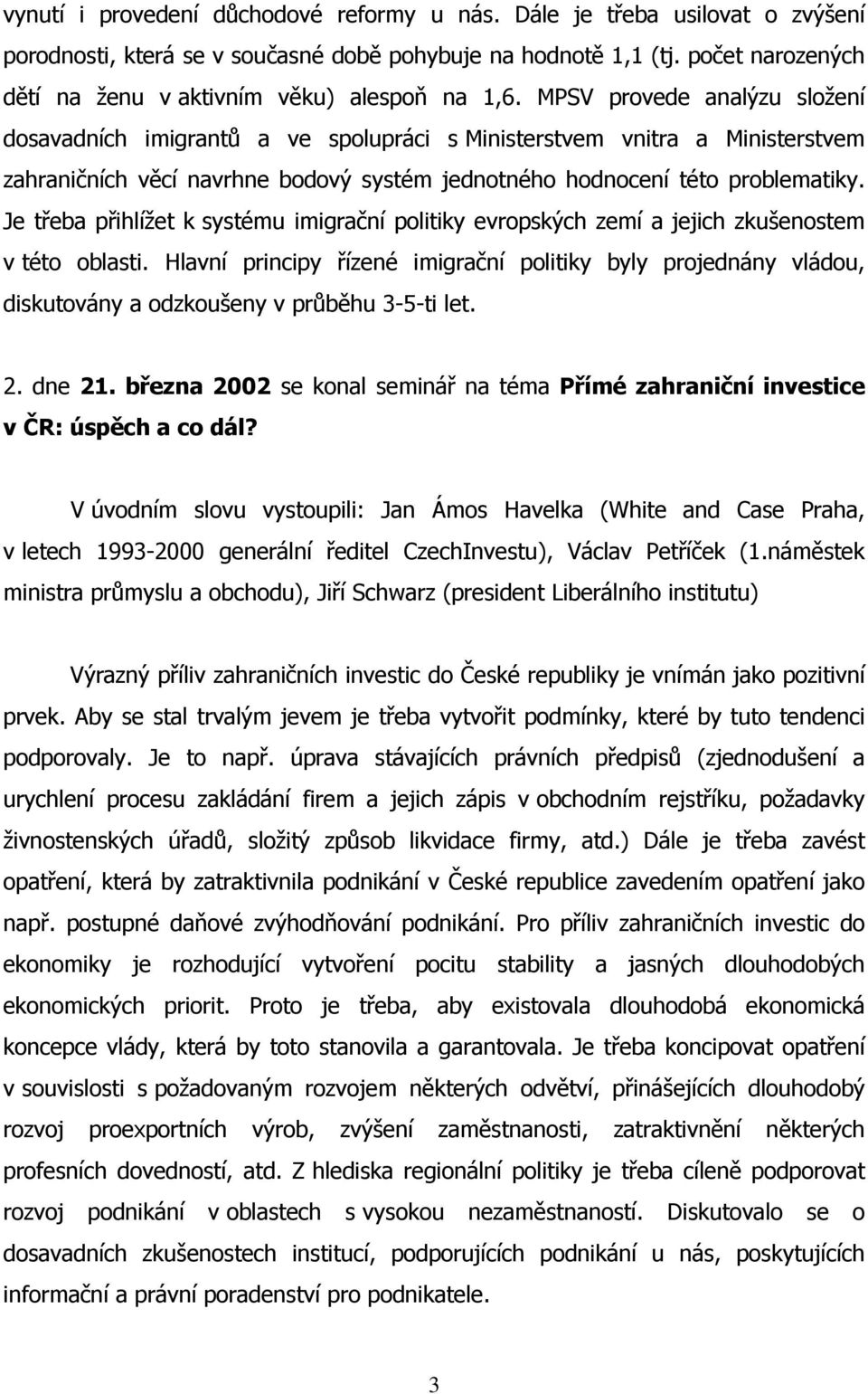 MPSV provede analýzu složení dosavadních imigrantů a ve spolupráci s Ministerstvem vnitra a Ministerstvem zahraničních věcí navrhne bodový systém jednotného hodnocení této problematiky.