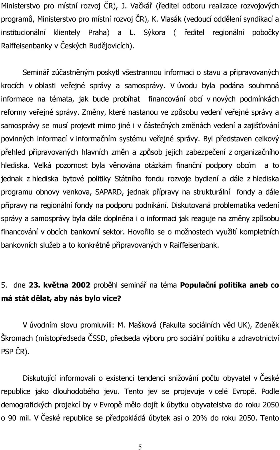 Seminář zúčastněným poskytl všestrannou informaci o stavu a připravovaných krocích v oblasti veřejné správy a samosprávy.