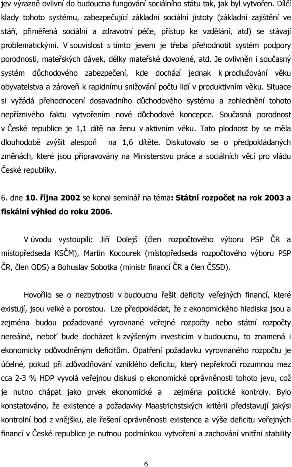 V souvislost s tímto jevem je třeba přehodnotit systém podpory porodnosti, mateřských dávek, délky mateřské dovolené, atd.