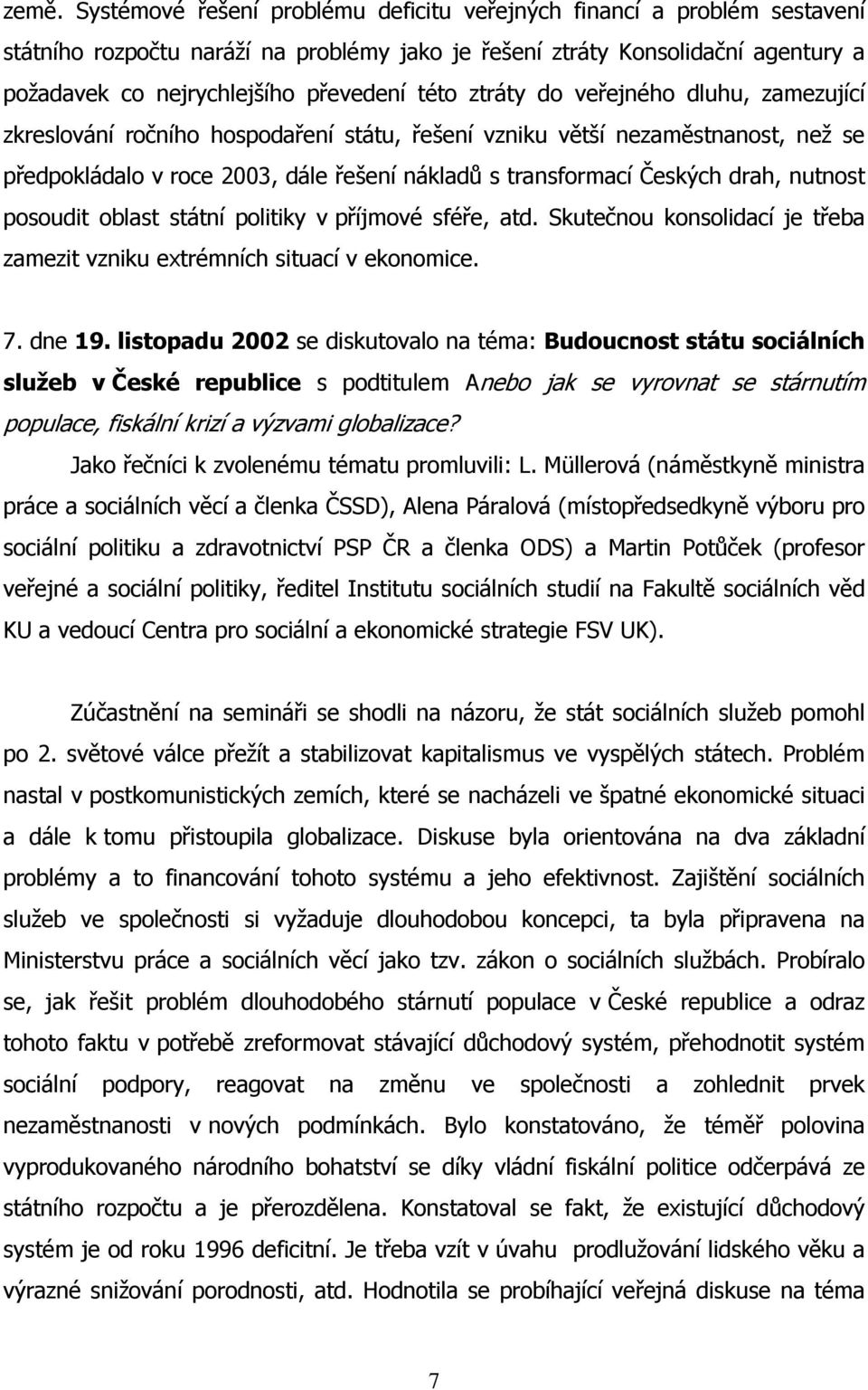 drah, nutnost posoudit oblast státní politiky v příjmové sféře, atd. Skutečnou konsolidací je třeba zamezit vzniku extrémních situací v ekonomice. 7. dne 19.