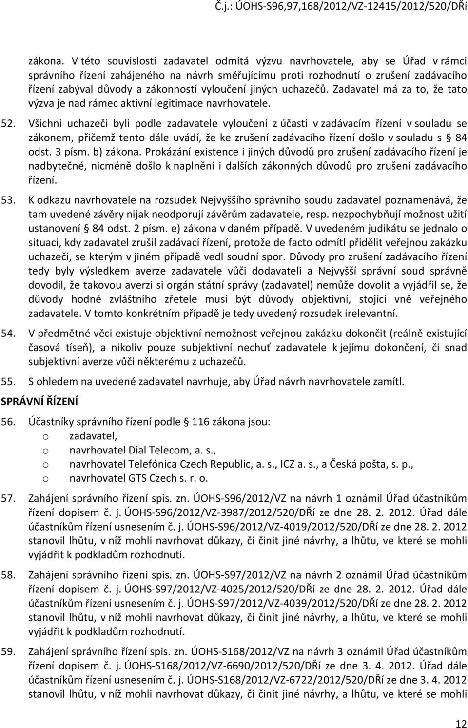 vyloučení jiných uchazečů. Zadavatel má za to, že tato výzva je nad rámec aktivní legitimace navrhovatele. 52.