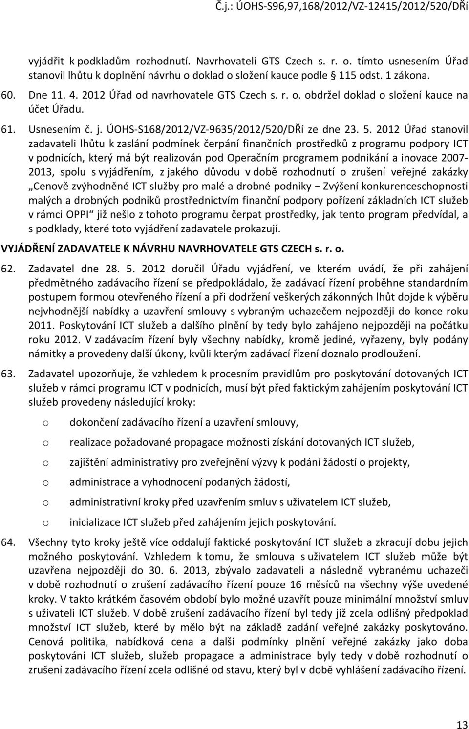 2012 Úřad stanovil zadavateli lhůtu k zaslání podmínek čerpání finančních prostředků z programu podpory ICT v podnicích, který má být realizován pod Operačním programem podnikání a inovace 2007-2013,