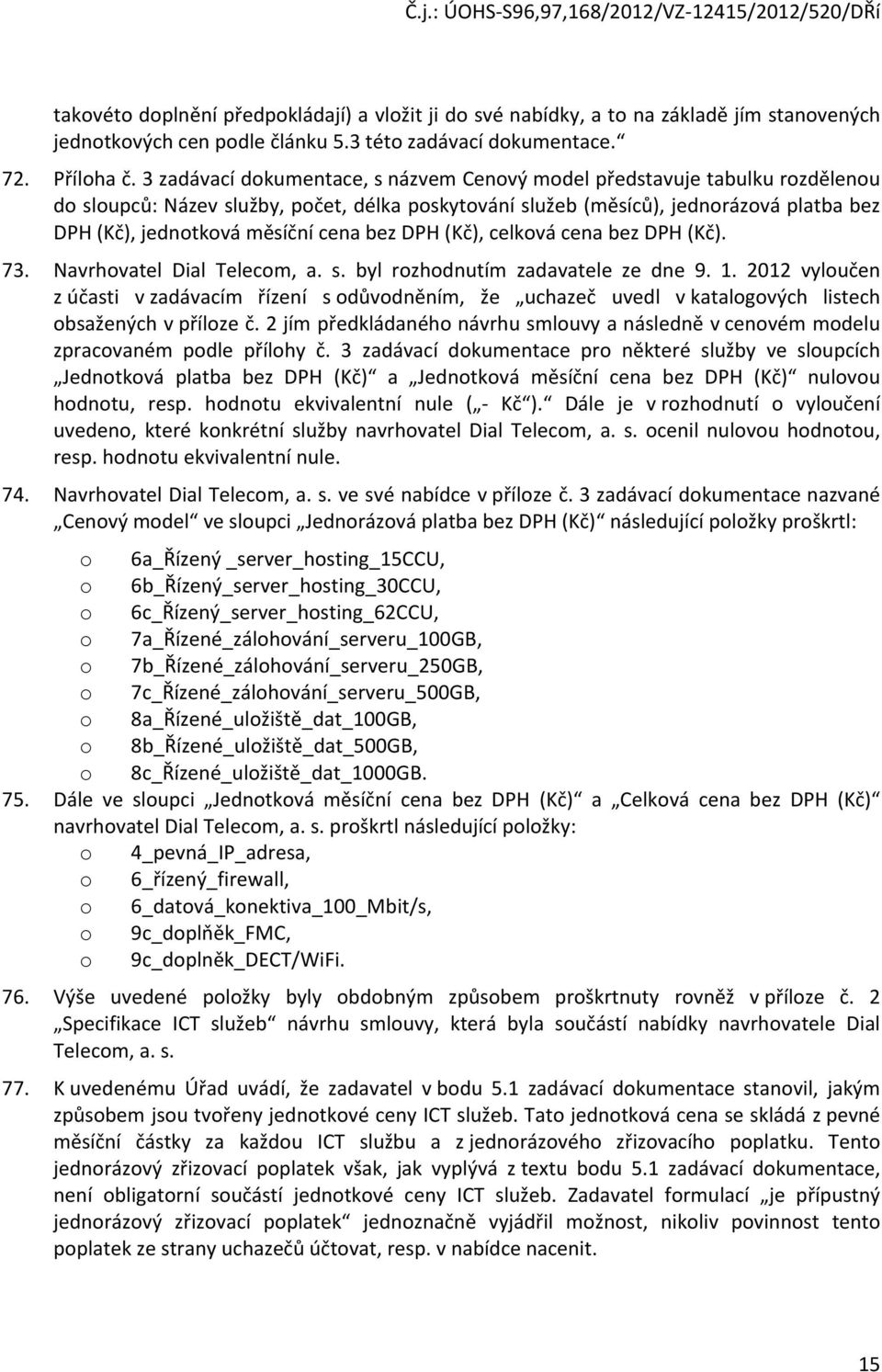 cena bez DPH (Kč), celková cena bez DPH (Kč). 73. Navrhovatel Dial Telecom, a. s. byl rozhodnutím zadavatele ze dne 9. 1.
