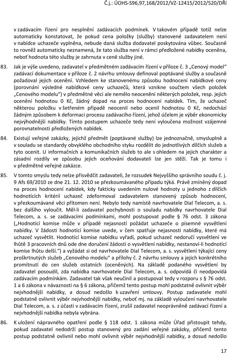 Současně to rovněž automaticky neznamená, že tato služba není v rámci předložené nabídky oceněna, neboť hodnota této služby je zahrnuta v ceně služby jiné. 83.