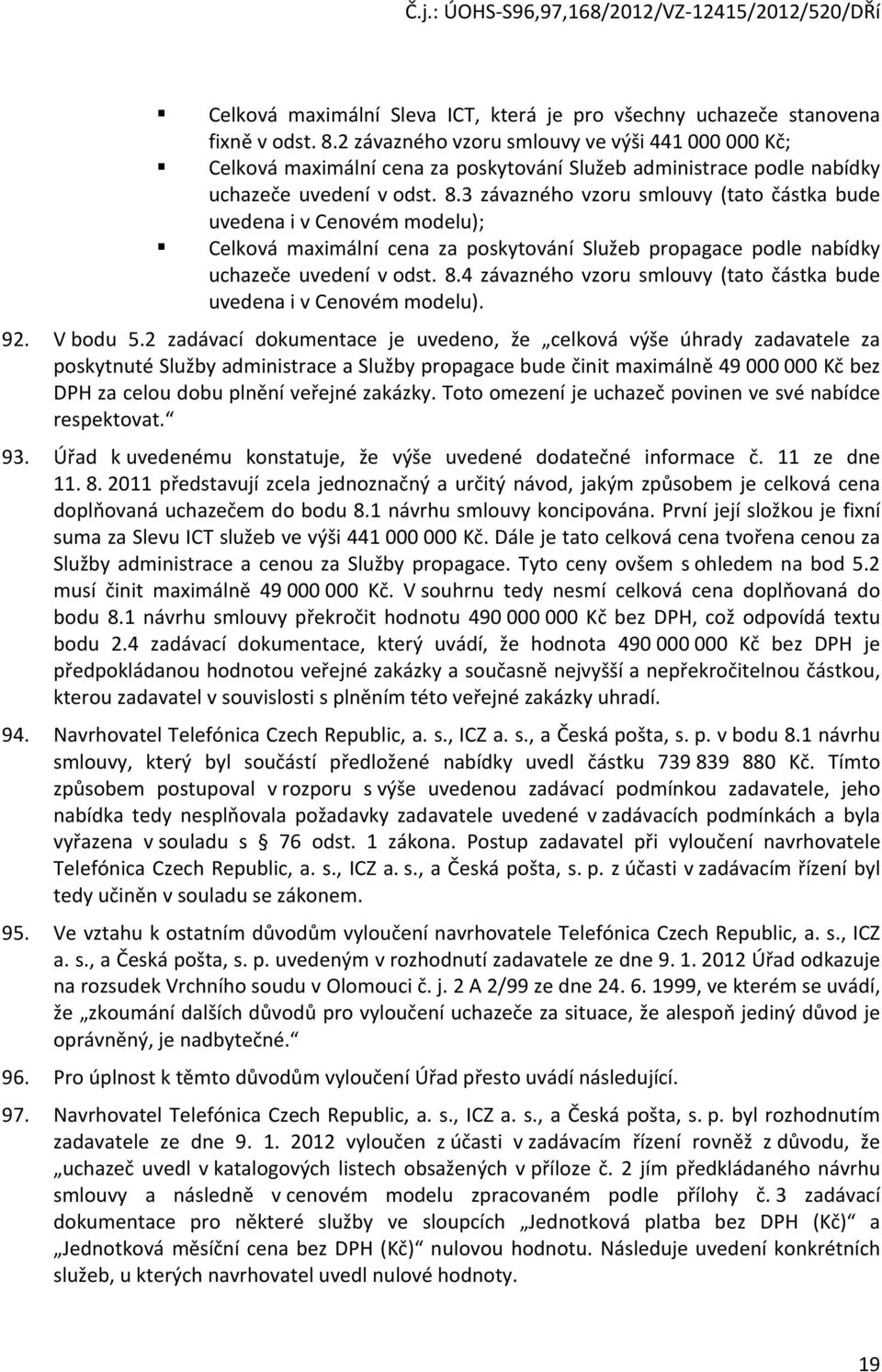 3 závazného vzoru smlouvy (tato částka bude uvedena i v Cenovém modelu); Celková maximální cena za poskytování Služeb propagace podle nabídky uchazeče uvedení v odst. 8.