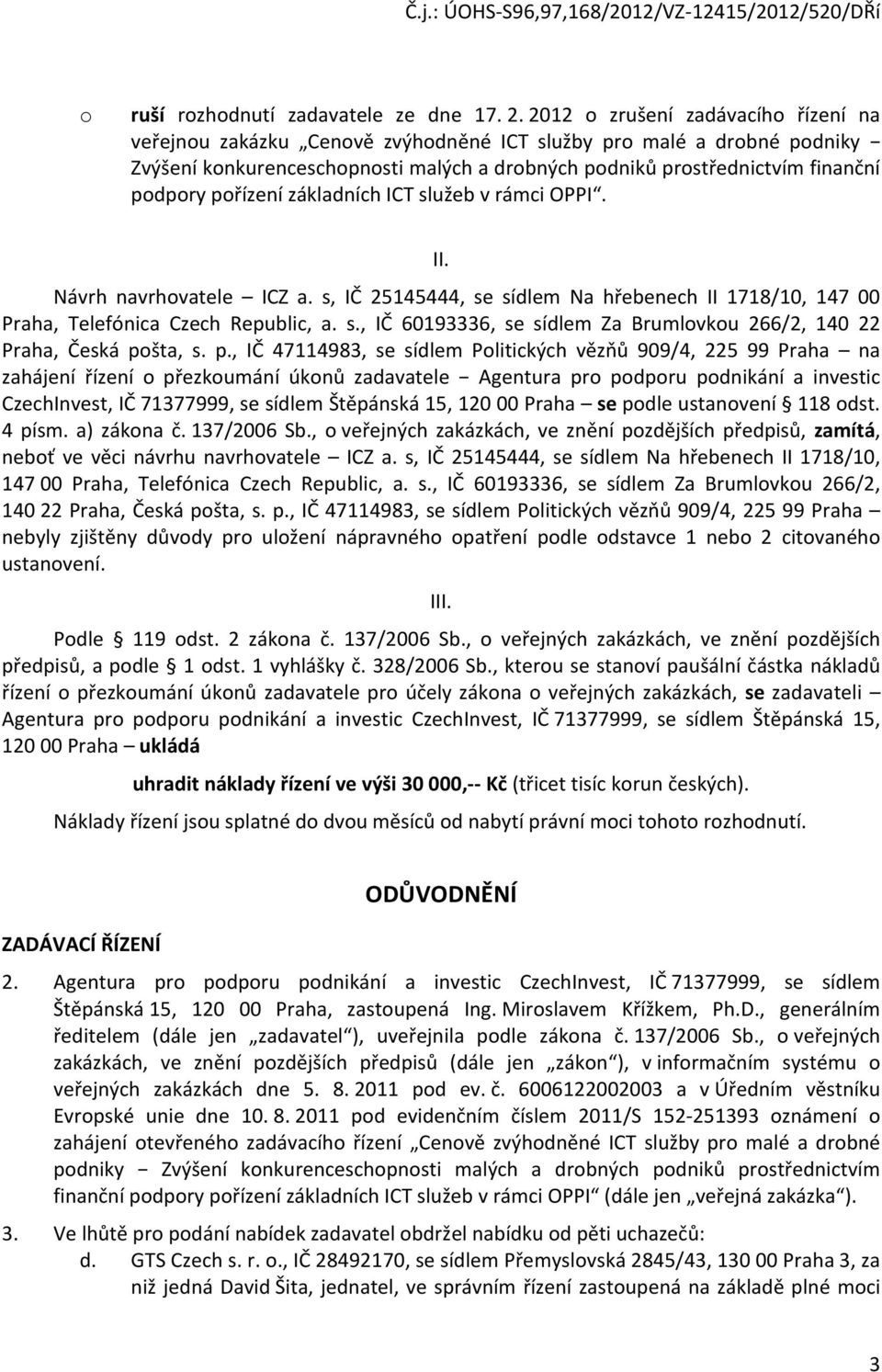 pořízení základních ICT služeb v rámci OPPI. II. Návrh navrhovatele ICZ a. s, IČ 25145444, se sídlem Na hřebenech II 1718/10, 147 00 Praha, Telefónica Czech Republic, a. s., IČ 60193336, se sídlem Za Brumlovkou 266/2, 140 22 Praha, Česká pošta, s.