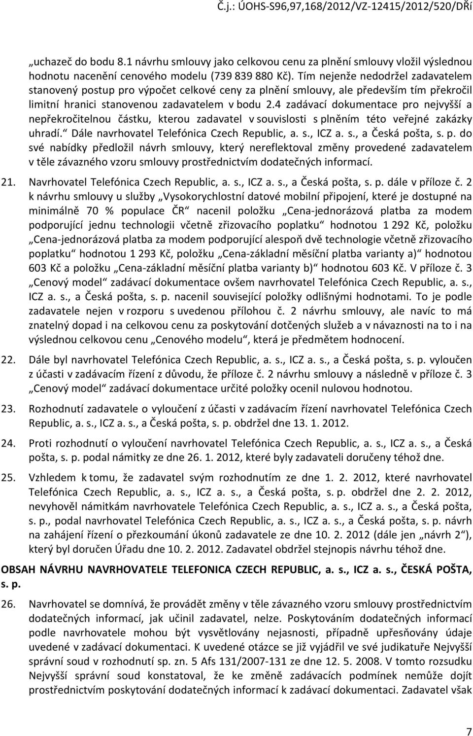 4 zadávací dokumentace pro nejvyšší a nepřekročitelnou částku, kterou zadavatel v souvislosti s plněním této veřejné zakázky uhradí. Dále navrhovatel Telefónica Czech Republic, a. s., ICZ a. s., a Česká pošta, s.