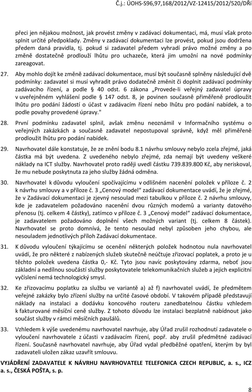 pokud si zadavatel předem vyhradí právo možné změny a po změně dostatečně prodlouží lhůtu pro uchazeče, která jim umožní na nové podmínky zareagovat. 27.