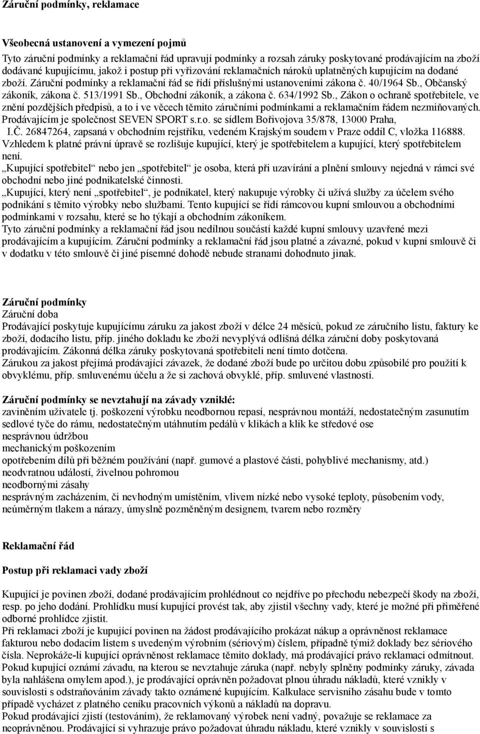 513/1991 Sb., Obchodní zákoník, a zákona č. 634/1992 Sb., Zákon o ochraně spotřebitele, ve znění pozdějších předpisů, a to i ve věcech těmito záručními podmínkami a reklamačním řádem nezmiňovaných.